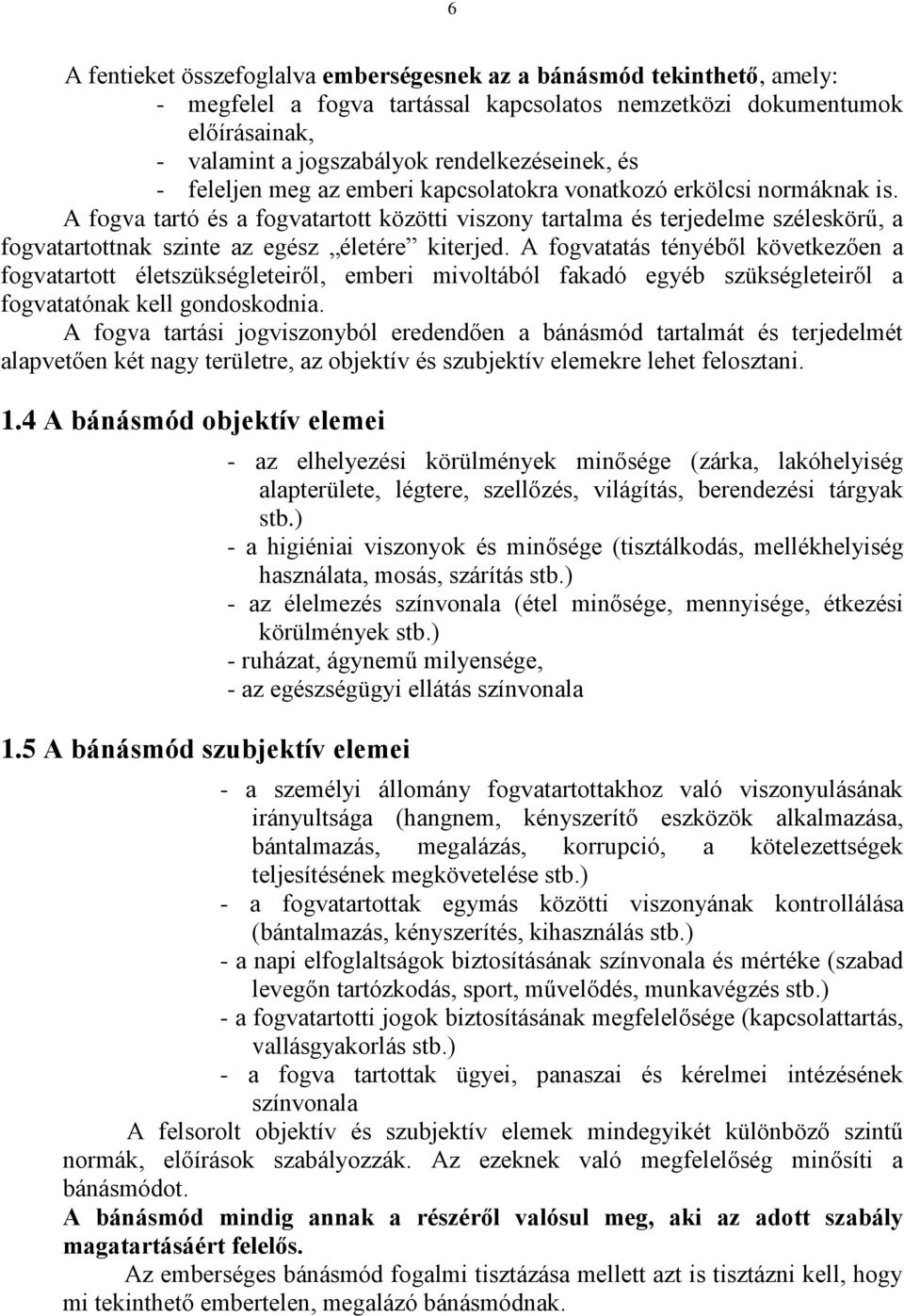 A fogva tartó és a fogvatartott közötti viszony tartalma és terjedelme széleskörű, a fogvatartottnak szinte az egész életére kiterjed.