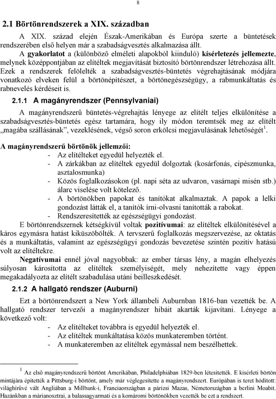 Ezek a rendszerek felölelték a szabadságvesztés-büntetés végrehajtásának módjára vonatkozó elveken felül a börtönépítészet, a börtönegészségügy, a rabmunkáltatás és rabnevelés kérdéseit is. 2.1.