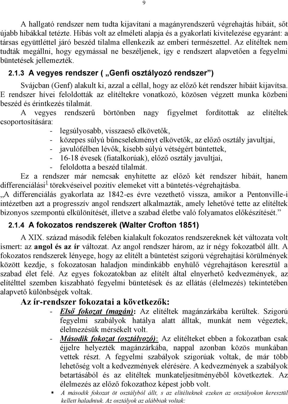 Az elítéltek nem tudták megállni, hogy egymással ne beszéljenek, így e rendszert alapvetően a fegyelmi büntetések jellemezték. 2.1.