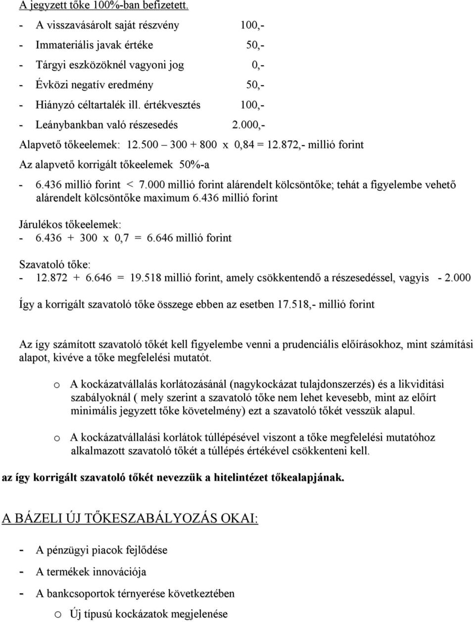 értékvesztés 100,- - Leánybankban való részesedés 2.000,- Alapvető tőkeelemek: 12.500 300 + 800 x 0,84 = 12.872,- millió forint Az alapvető korrigált tőkeelemek 50%-a - 6.436 millió forint < 7.