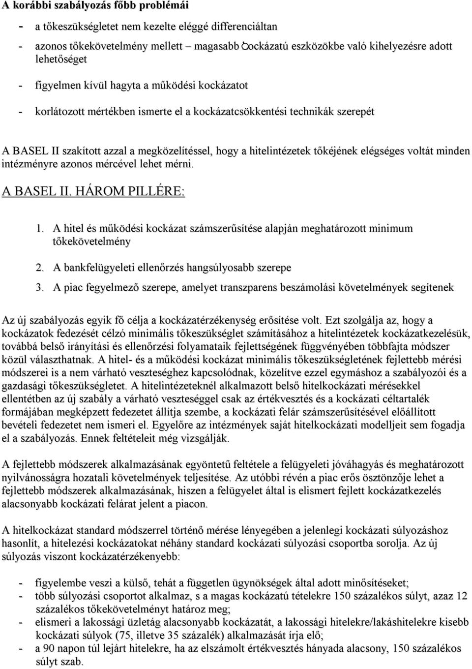 elégséges voltát minden intézményre azonos mércével lehet mérni. A BASEL II. HÁROM PILLÉRE: 1. A hitel és működési kockázat számszerűsítése alapján meghatározott minimum tőkekövetelmény 2.