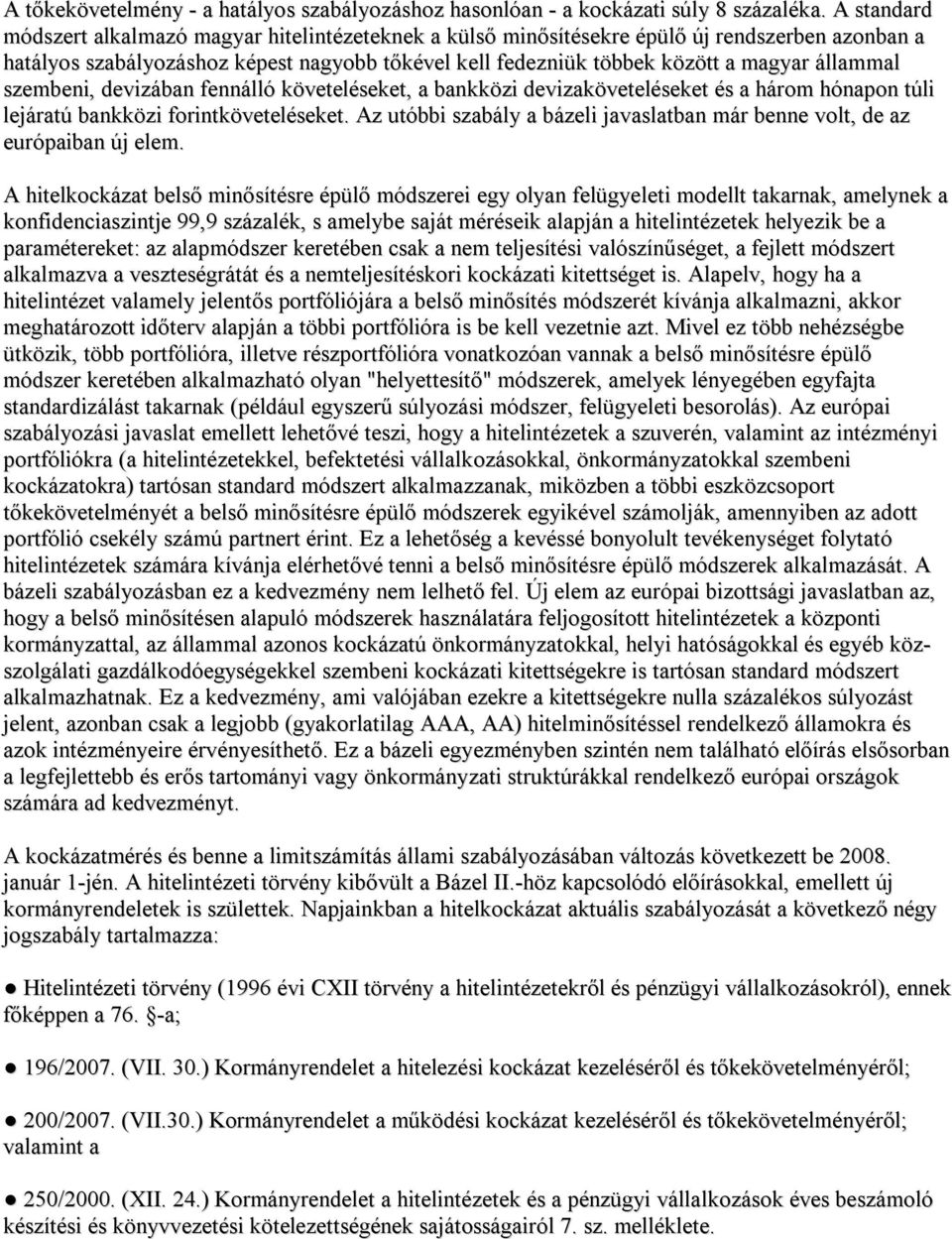 állammal szembeni, devizában fennálló követeléseket, a bankközi devizaköveteléseket és a három hónapon túli lejáratú bankközi forintköveteléseket.