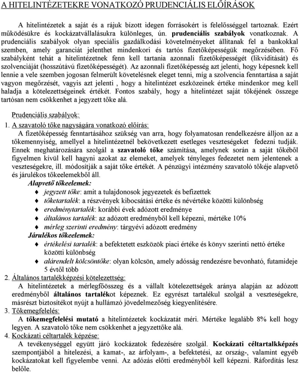 A prudenciális szabályok olyan speciális gazdálkodási követelményeket állítanak fel a bankokkal szemben, amely garanciát jelenthet mindenkori és tartós fizetőképességük megőrzésében.