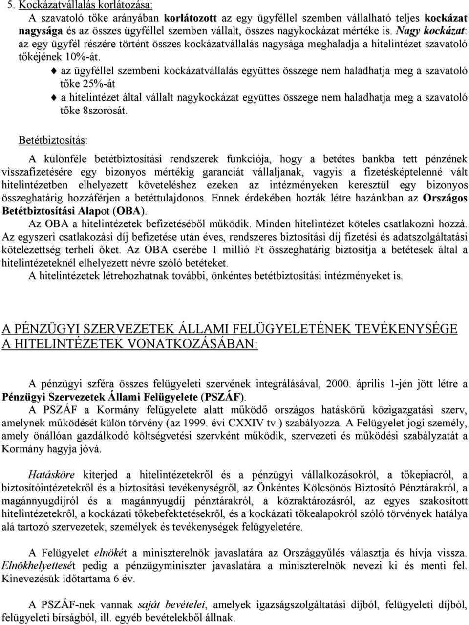 az ügyféllel szembeni kockázatvállalás együttes összege nem haladhatja meg a szavatoló tőke 25%-át a hitelintézet által vállalt nagykockázat együttes összege nem haladhatja meg a szavatoló tőke