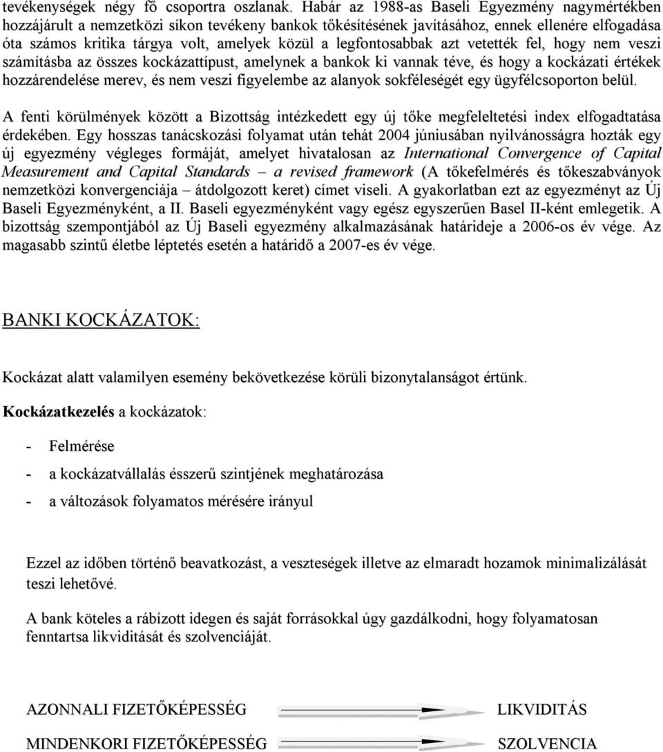 legfontosabbak azt vetették fel, hogy nem veszi számításba az összes kockázattípust, amelynek a bankok ki vannak téve, és hogy a kockázati értékek hozzárendelése merev, és nem veszi figyelembe az