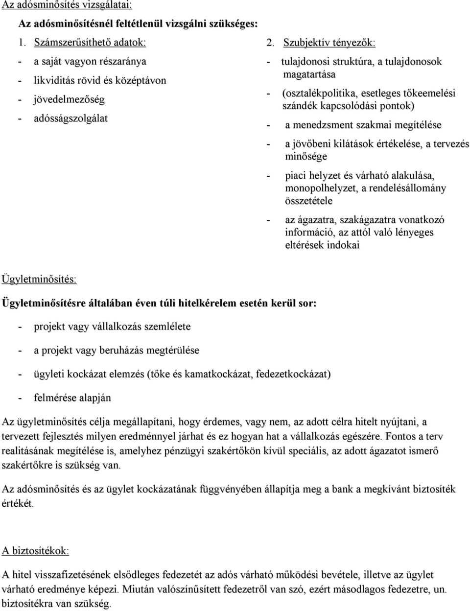 Szubjektív tényezők: - tulajdonosi struktúra, a tulajdonosok magatartása - (osztalékpolitika, esetleges tőkeemelési szándék kapcsolódási pontok) - a menedzsment szakmai megítélése - a jövőbeni