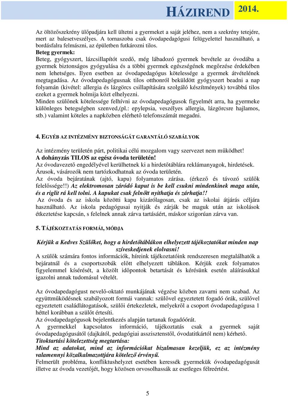 Beteg gyermek: Beteg, gyógyszert, lázcsillapítót szedő, még lábadozó gyermek bevétele az óvodába a gyermek biztonságos gyógyulása és a többi gyermek egészségének megőrzése érdekében nem lehetséges.