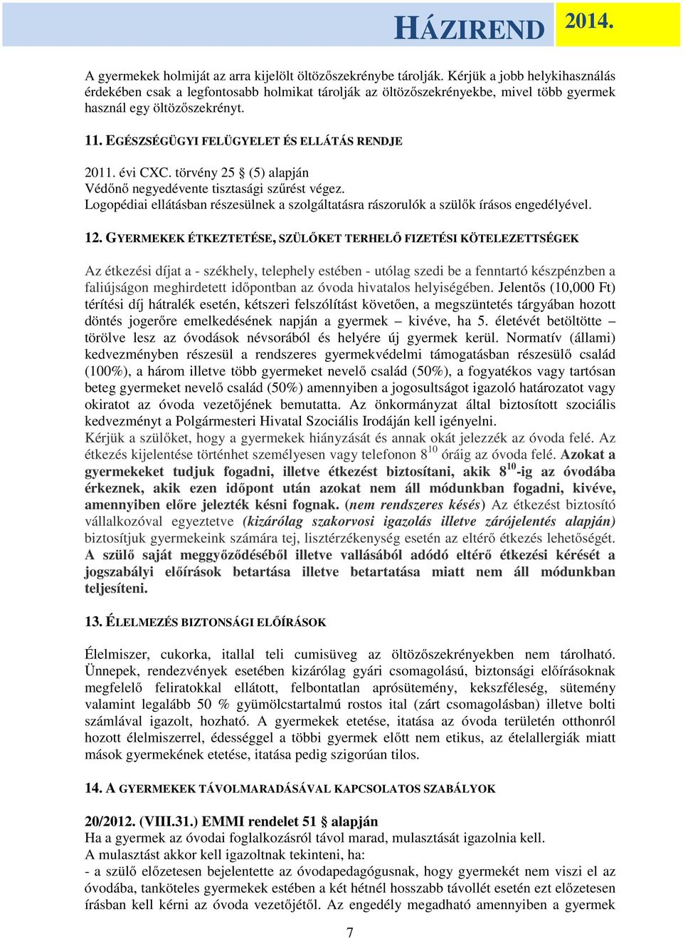 évi CXC. törvény 25 (5) alapján Védőnő negyedévente tisztasági szűrést végez. Logopédiai ellátásban részesülnek a szolgáltatásra rászorulók a szülők írásos engedélyével. 12.