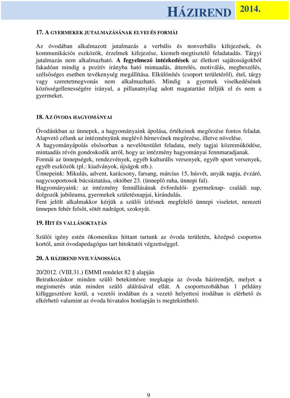 A fegyelmező intézkedések az életkori sajátosságokból fakadóan mindig a pozitív irányba ható mintaadás, átterelés, motiválás, megbeszélés, szélsőséges esetben tevékenység megállítása.