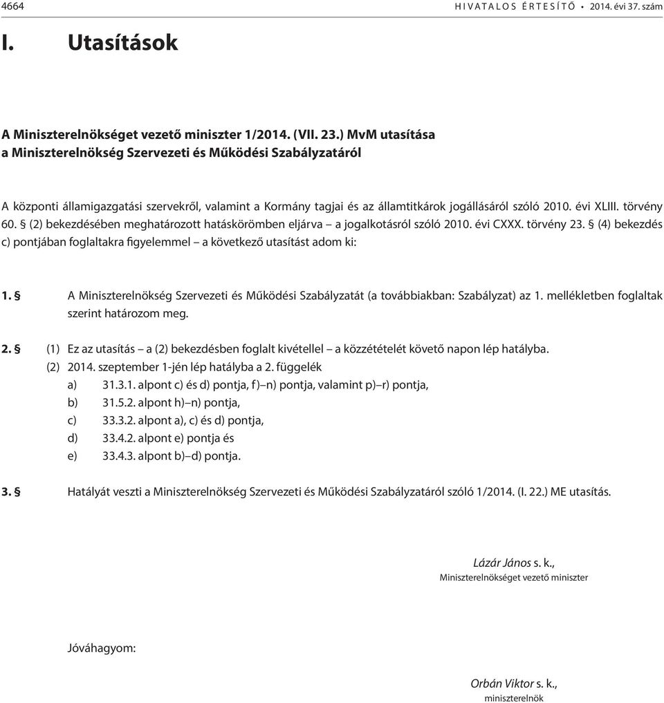 törvény 60. (2) bekezdésében meghatározott hatáskörömben eljárva a jogalkotásról szóló 2010. évi CXXX. törvény 23. (4) bekezdés c) pontjában foglaltakra figyelemmel a következő utasítást adom ki: 1.