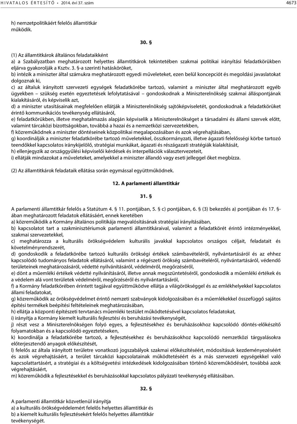 -a szerinti hatásköröket, b) intézik a miniszter által számukra meghatározott egyedi műveleteket, ezen belül koncepciót és megoldási javaslatokat dolgoznak ki, c) az általuk irányított szervezeti