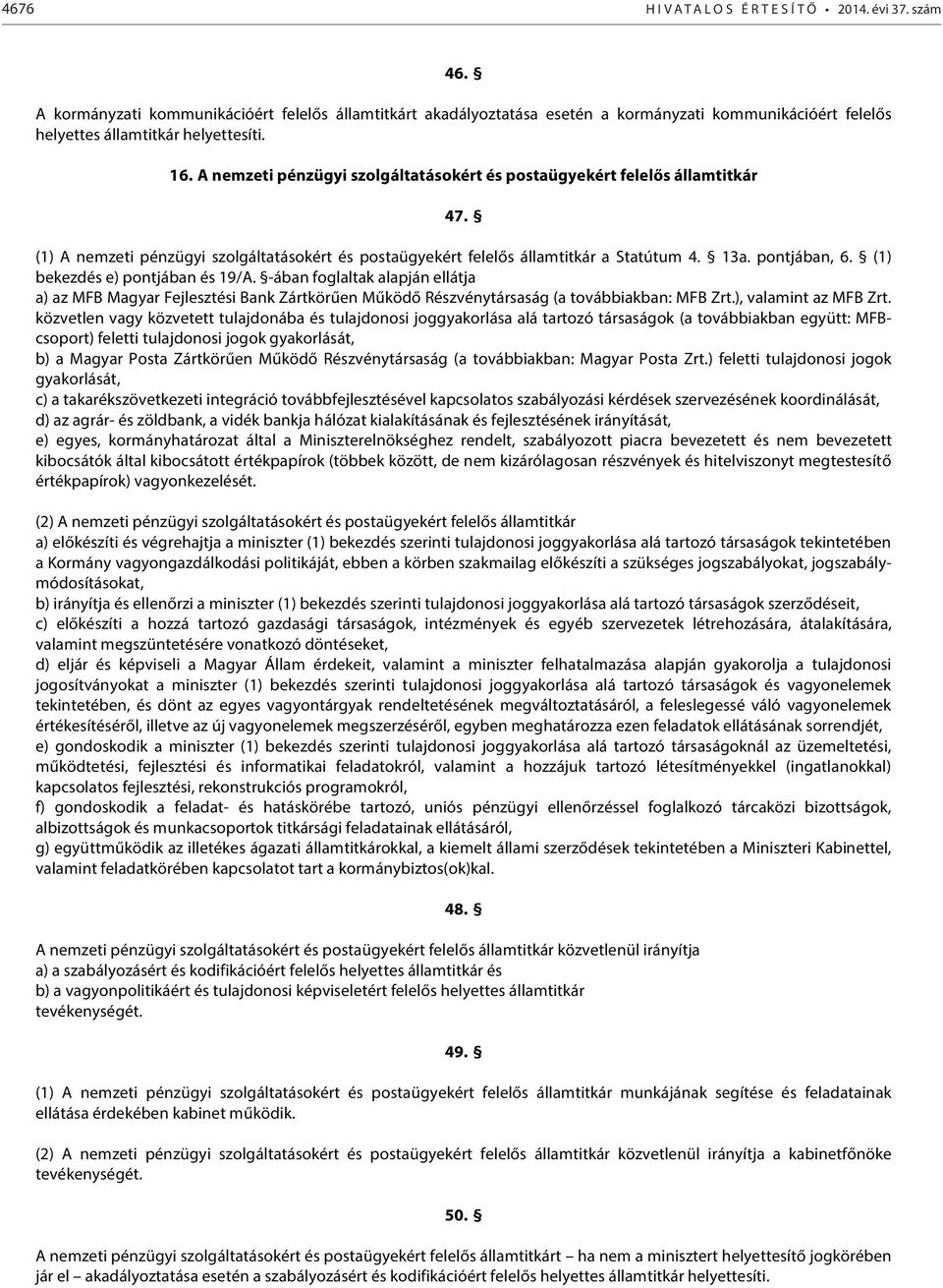 A nemzeti pénzügyi szolgáltatásokért és postaügyekért felelős államtitkár 47. (1) A nemzeti pénzügyi szolgáltatásokért és postaügyekért felelős államtitkár a Statútum 4. 13a. pontjában, 6.