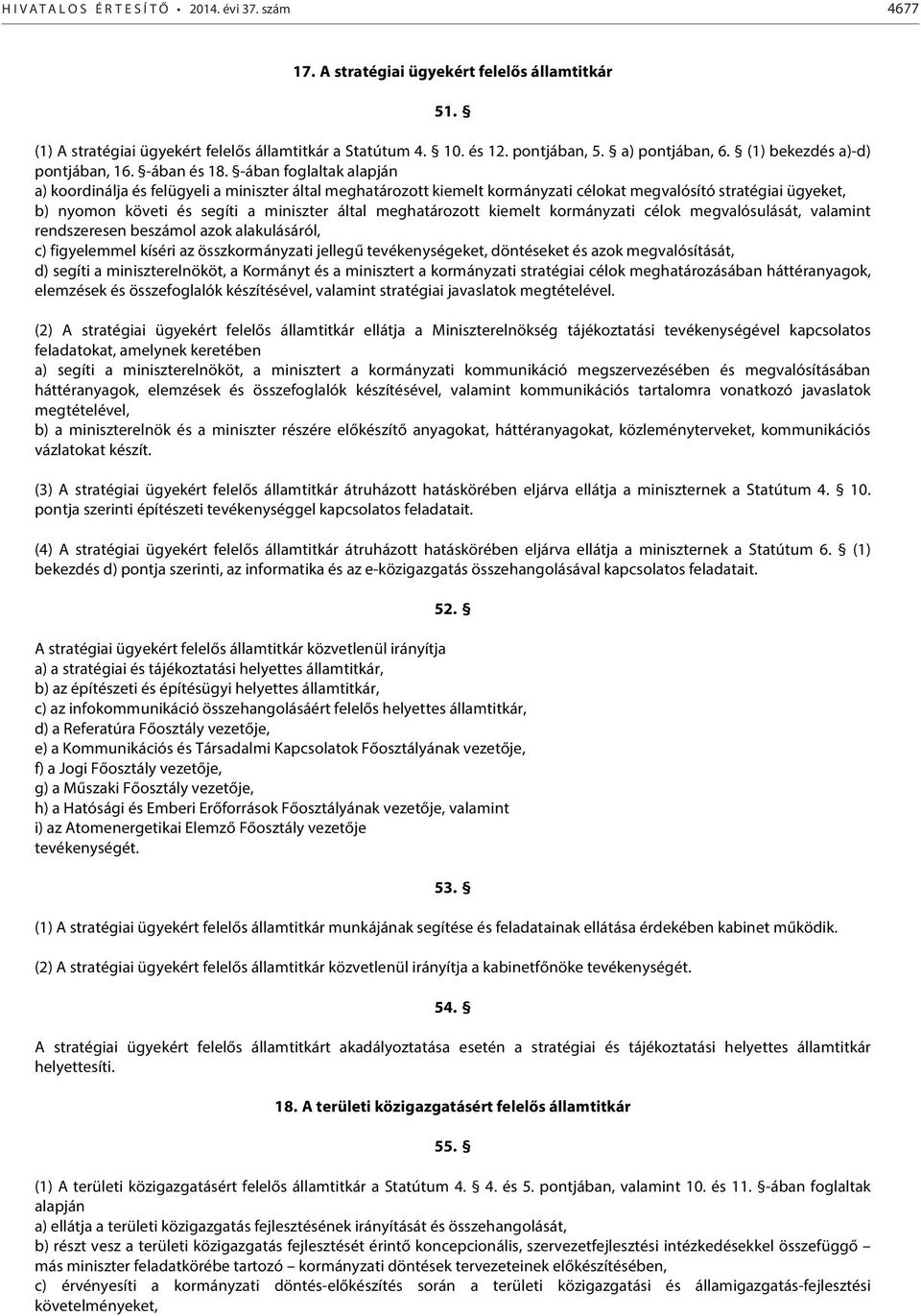 -ában foglaltak alapján a) koordinálja és felügyeli a miniszter által meghatározott kiemelt kormányzati célokat megvalósító stratégiai ügyeket, b) nyomon követi és segíti a miniszter által