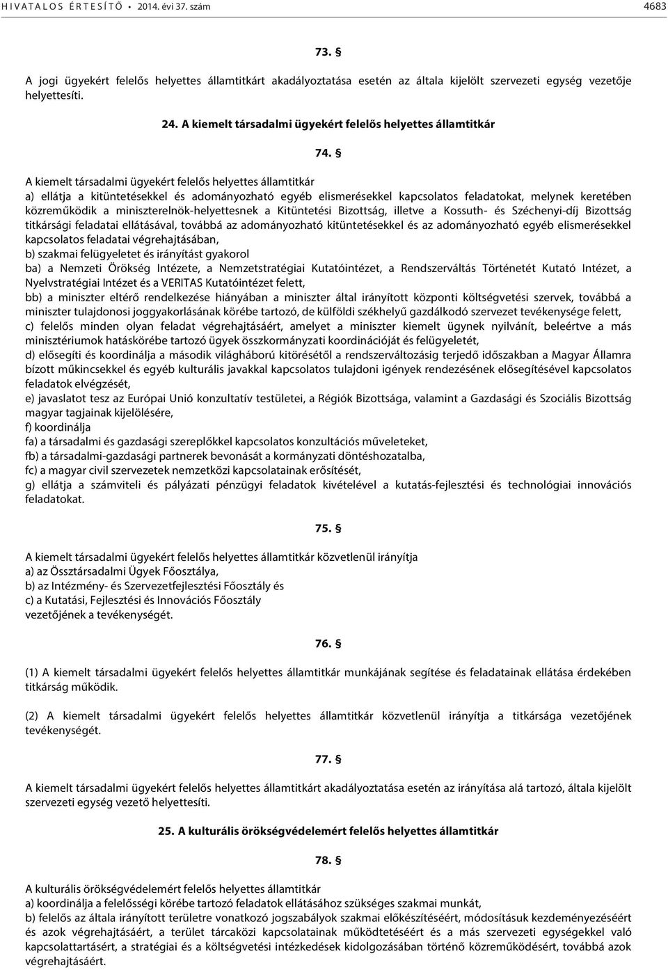 A kiemelt társadalmi ügyekért felelős helyettes államtitkár a) ellátja a kitüntetésekkel és adományozható egyéb elismerésekkel kapcsolatos feladatokat, melynek keretében közreműködik a