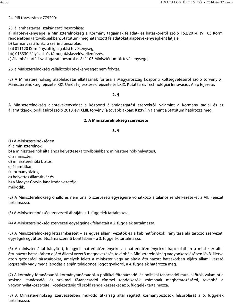 rendeletben (a továbbiakban: Statútum) meghatározott feladatokat alaptevékenységként látja el, b) kormányzati funkció szerinti besorolás: ba) 011120 Kormányzati igazgatási tevékenység, bb) 013330