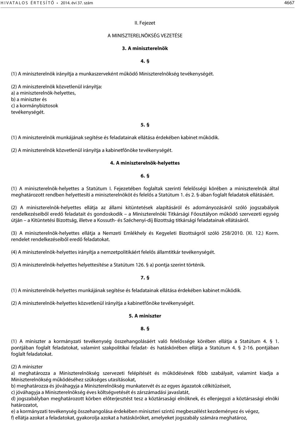 (1) A miniszterelnök munkájának segítése és feladatainak ellátása érdekében kabinet működik. 4. 5. (2) A miniszterelnök közvetlenül irányítja a kabinetfőnöke tevékenységét. 4. A miniszterelnök-helyettes 6.