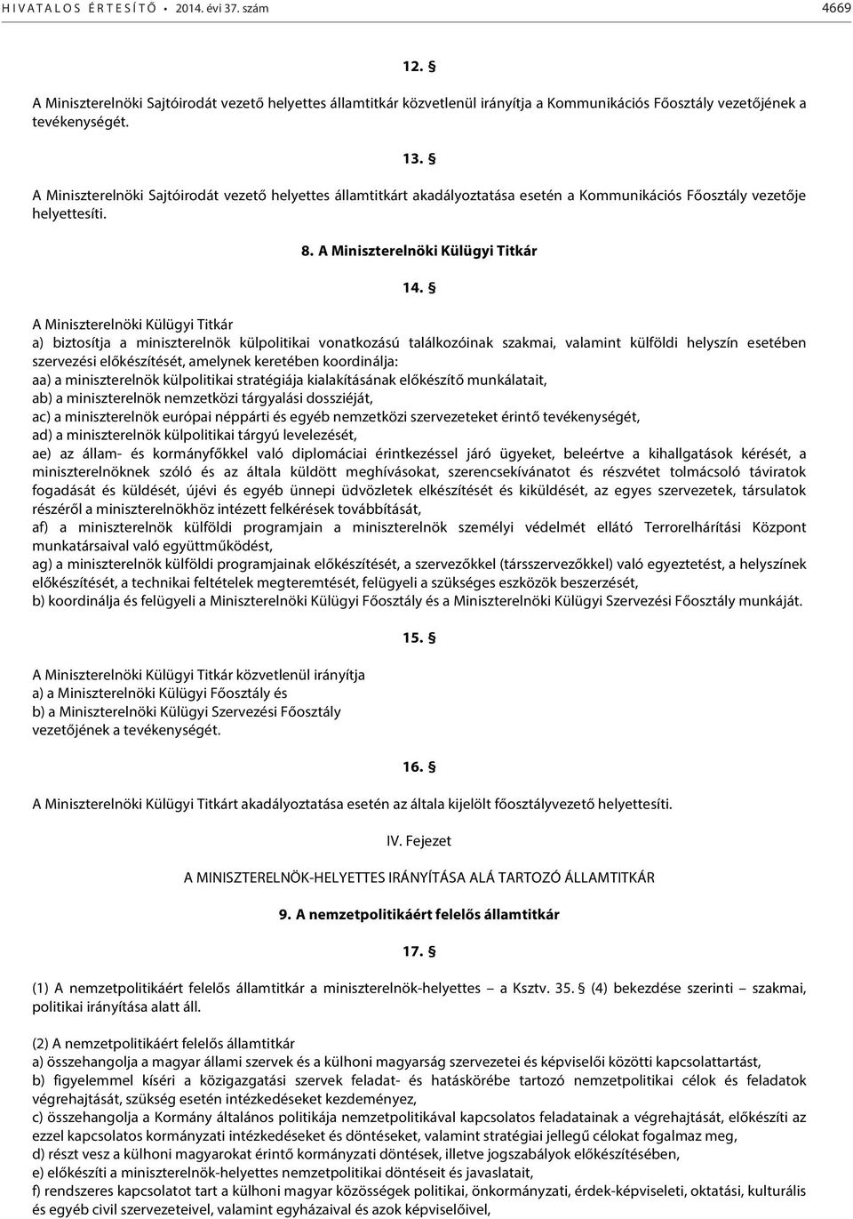 A Miniszterelnöki Külügyi Titkár a) biztosítja a miniszterelnök külpolitikai vonatkozású találkozóinak szakmai, valamint külföldi helyszín esetében szervezési előkészítését, amelynek keretében