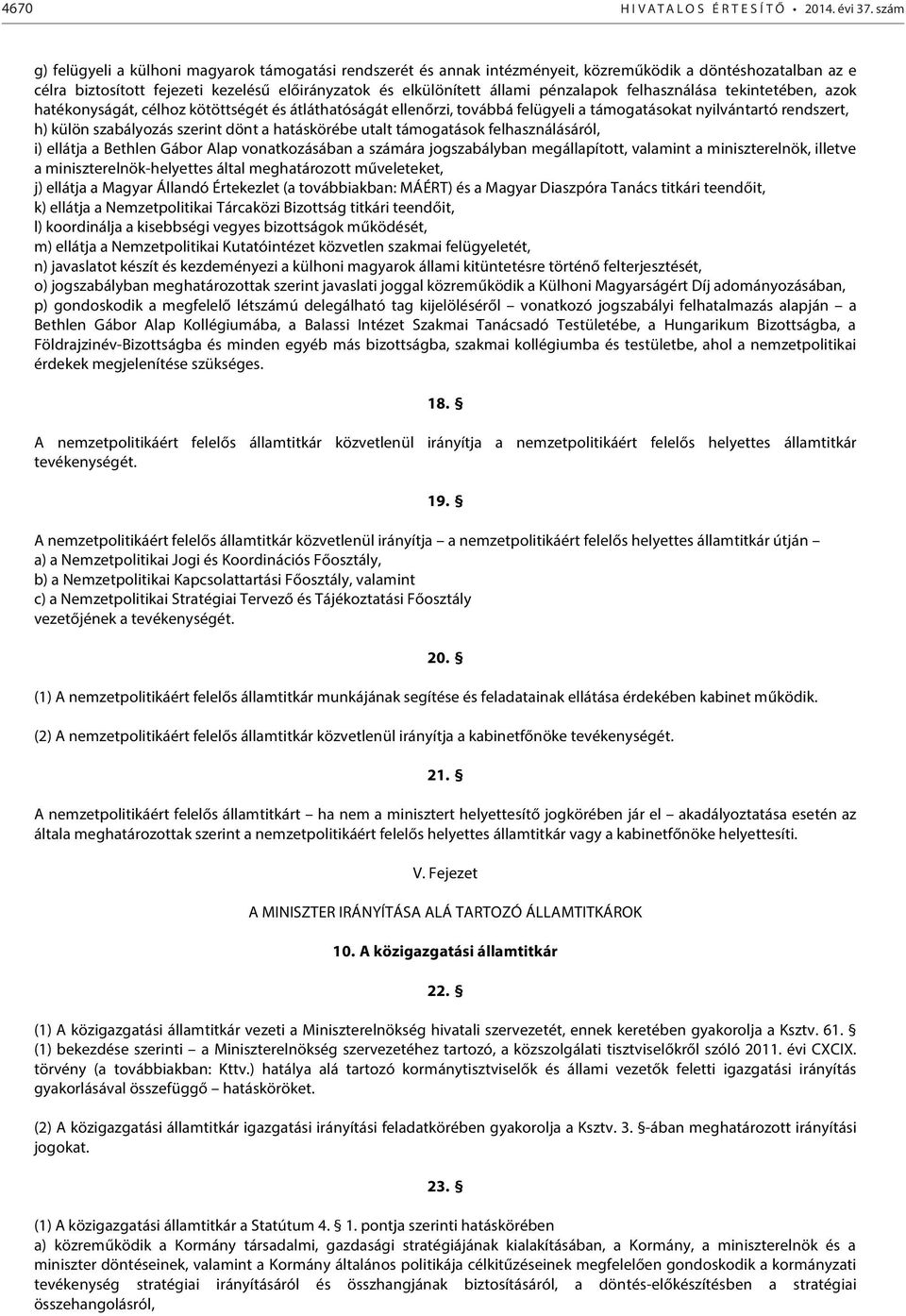 pénzalapok felhasználása tekintetében, azok hatékonyságát, célhoz kötöttségét és átláthatóságát ellenőrzi, továbbá felügyeli a támogatásokat nyilvántartó rendszert, h) külön szabályozás szerint dönt