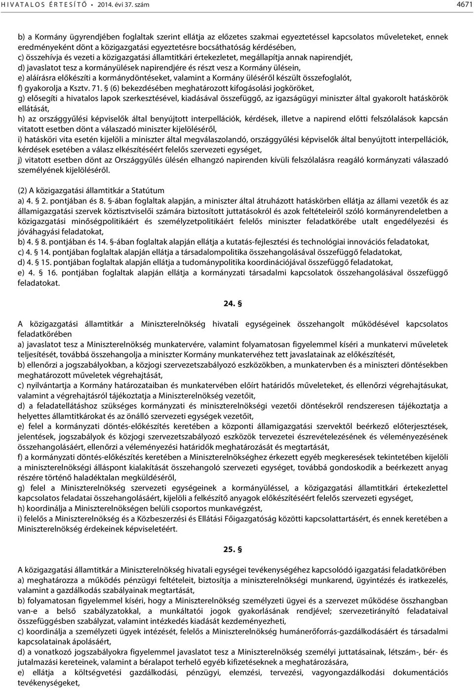 kérdésében, c) összehívja és vezeti a közigazgatási államtitkári értekezletet, megállapítja annak napirendjét, d) javaslatot tesz a kormányülések napirendjére és részt vesz a Kormány ülésein, e)