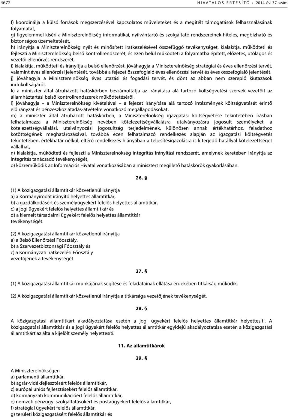 és szolgáltató rendszereinek hiteles, megbízható és biztonságos üzemeltetését, h) irányítja a Miniszterelnökség nyílt és minősített iratkezelésével összefüggő tevékenységet, kialakítja, működteti és