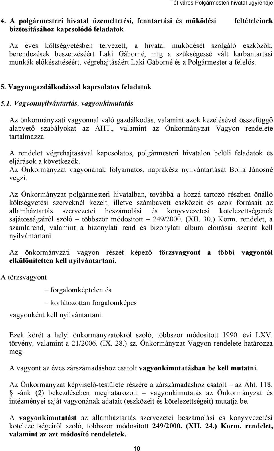 Vagyongazdálkodással kapcsolatos feladatok 5.1. Vagyonnyilvántartás, vagyonkimutatás Az önkormányzati vagyonnal való gazdálkodás, valamint azok kezelésével összefüggő alapvető szabályokat az ÁHT.