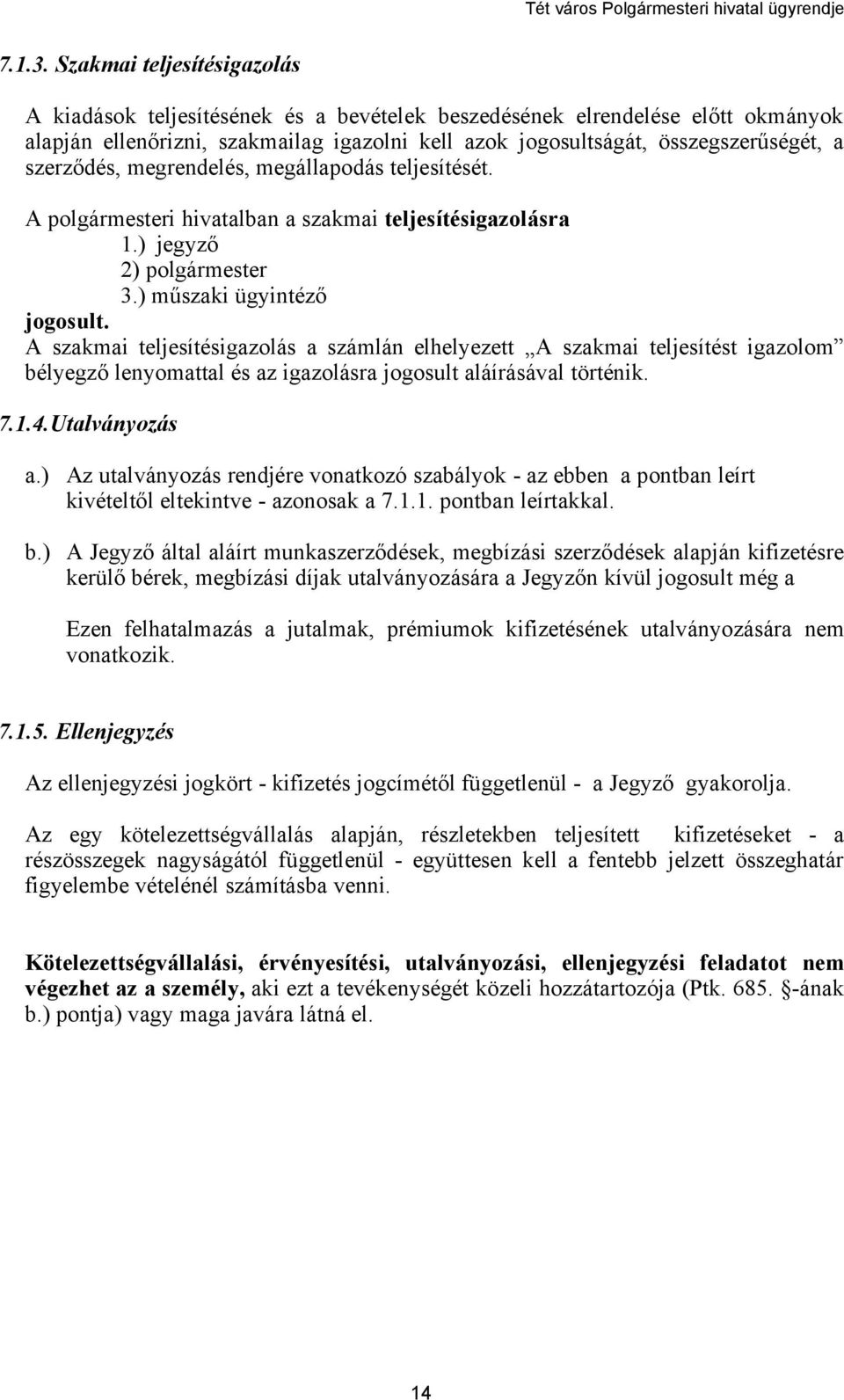 szerződés, megrendelés, megállapodás teljesítését. A polgármesteri hivatalban a szakmai teljesítésigazolásra 1.) jegyző 2) polgármester 3.) műszaki ügyintéző jogosult.