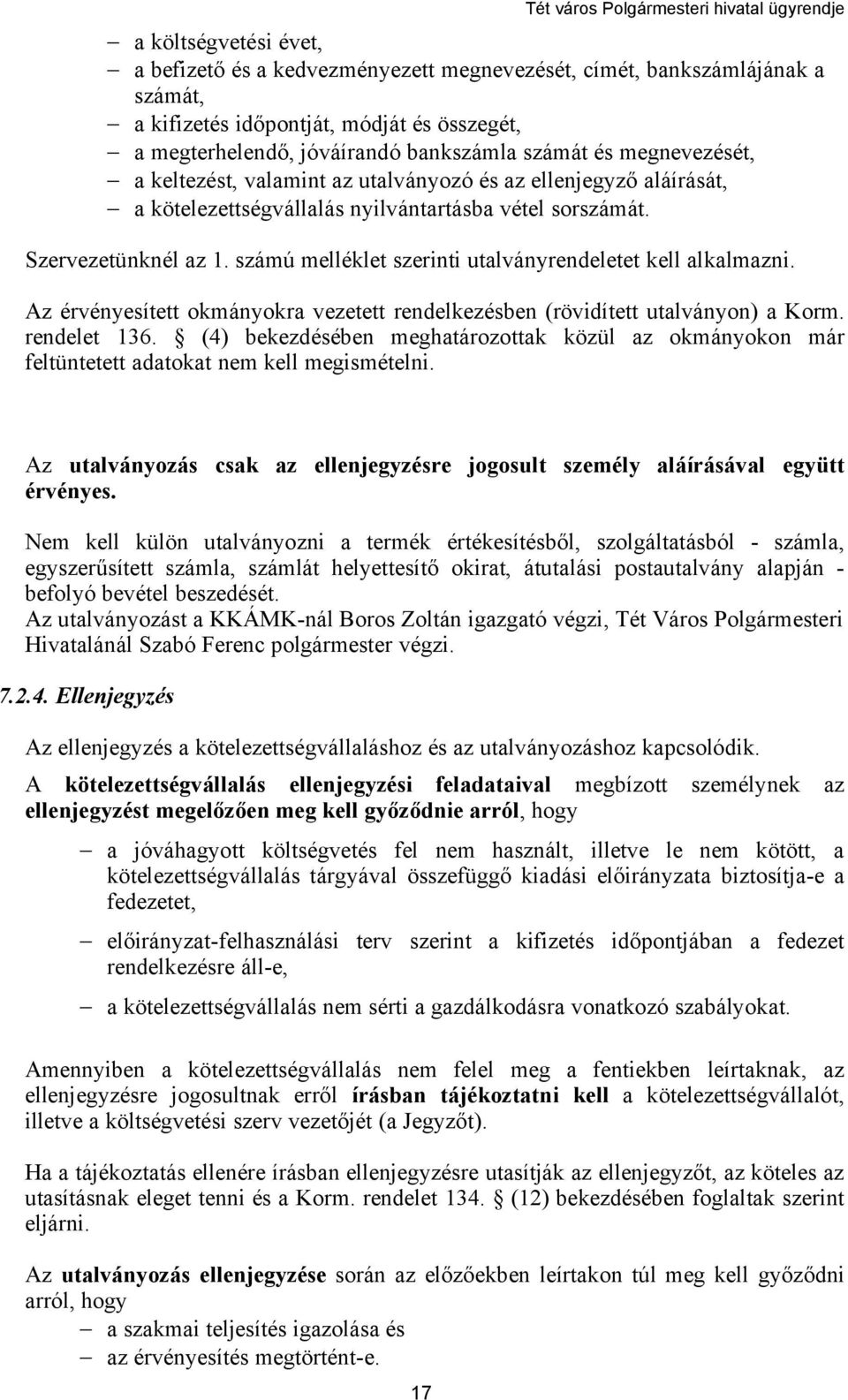 számú melléklet szerinti utalványrendeletet kell alkalmazni. Az érvényesített okmányokra vezetett rendelkezésben (rövidített utalványon) a Korm. rendelet 136.