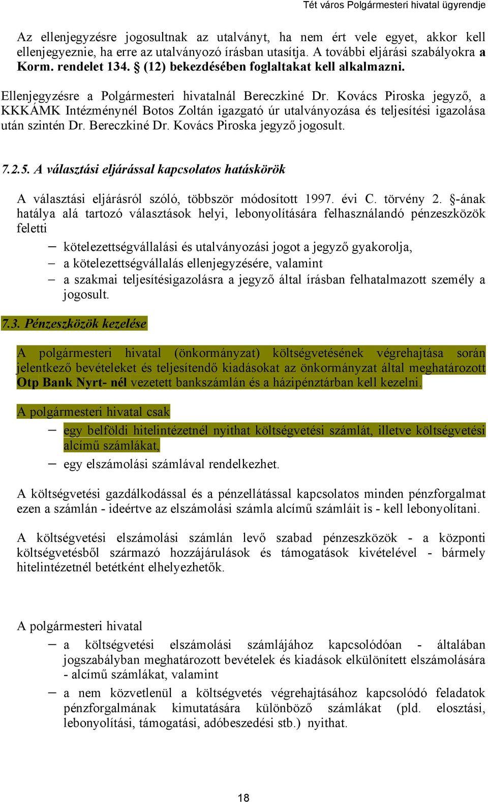 Kovács Piroska jegyző, a KKKÁMK Intézménynél Botos Zoltán igazgató úr utalványozása és teljesítési igazolása után szintén Dr. Bereczkiné Dr. Kovács Piroska jegyző jogosult. 7.2.5.