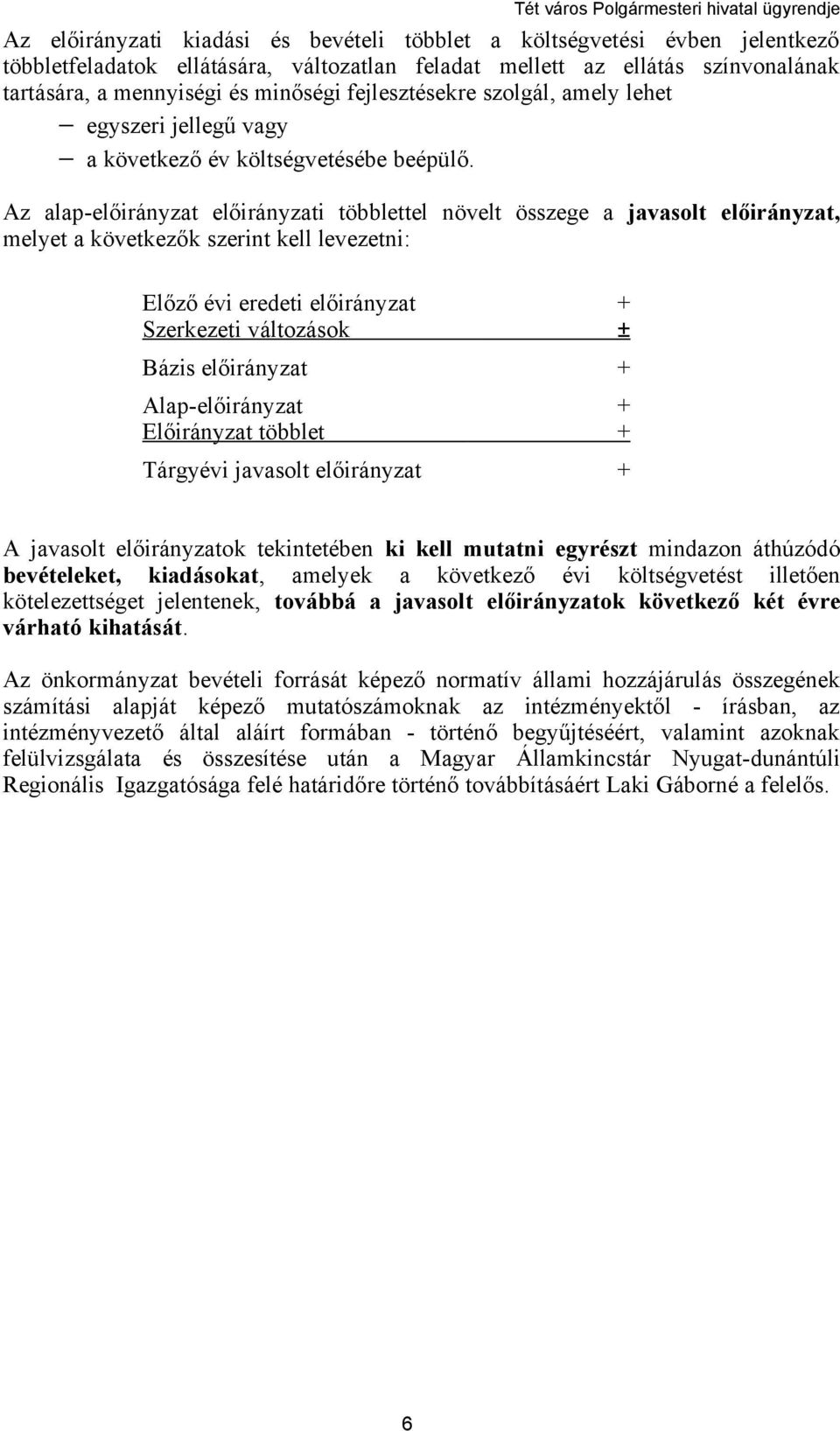 Az alap-előirányzat előirányzati többlettel növelt összege a javasolt előirányzat, melyet a következők szerint kell levezetni: Előző évi eredeti előirányzat + Szerkezeti változások ± Bázis