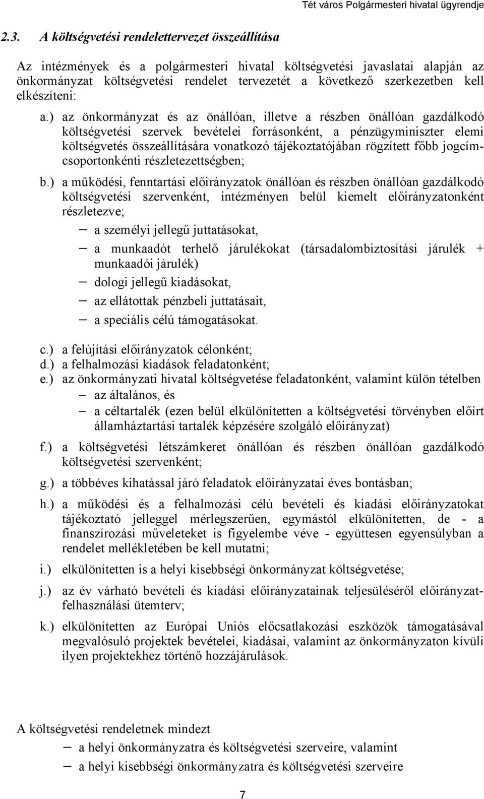 ) az önkormányzat és az önállóan, illetve a részben önállóan gazdálkodó költségvetési szervek bevételei forrásonként, a pénzügyminiszter elemi költségvetés összeállítására vonatkozó tájékoztatójában