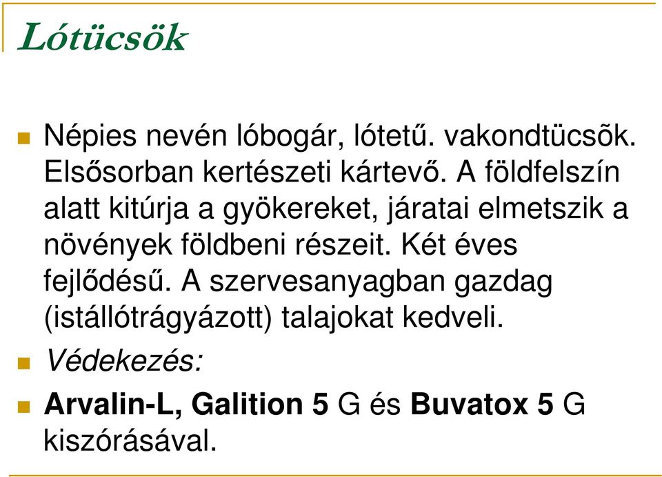 A földfelszín alatt kitúrja a gyökereket, járatai elmetszik a növények földbeni