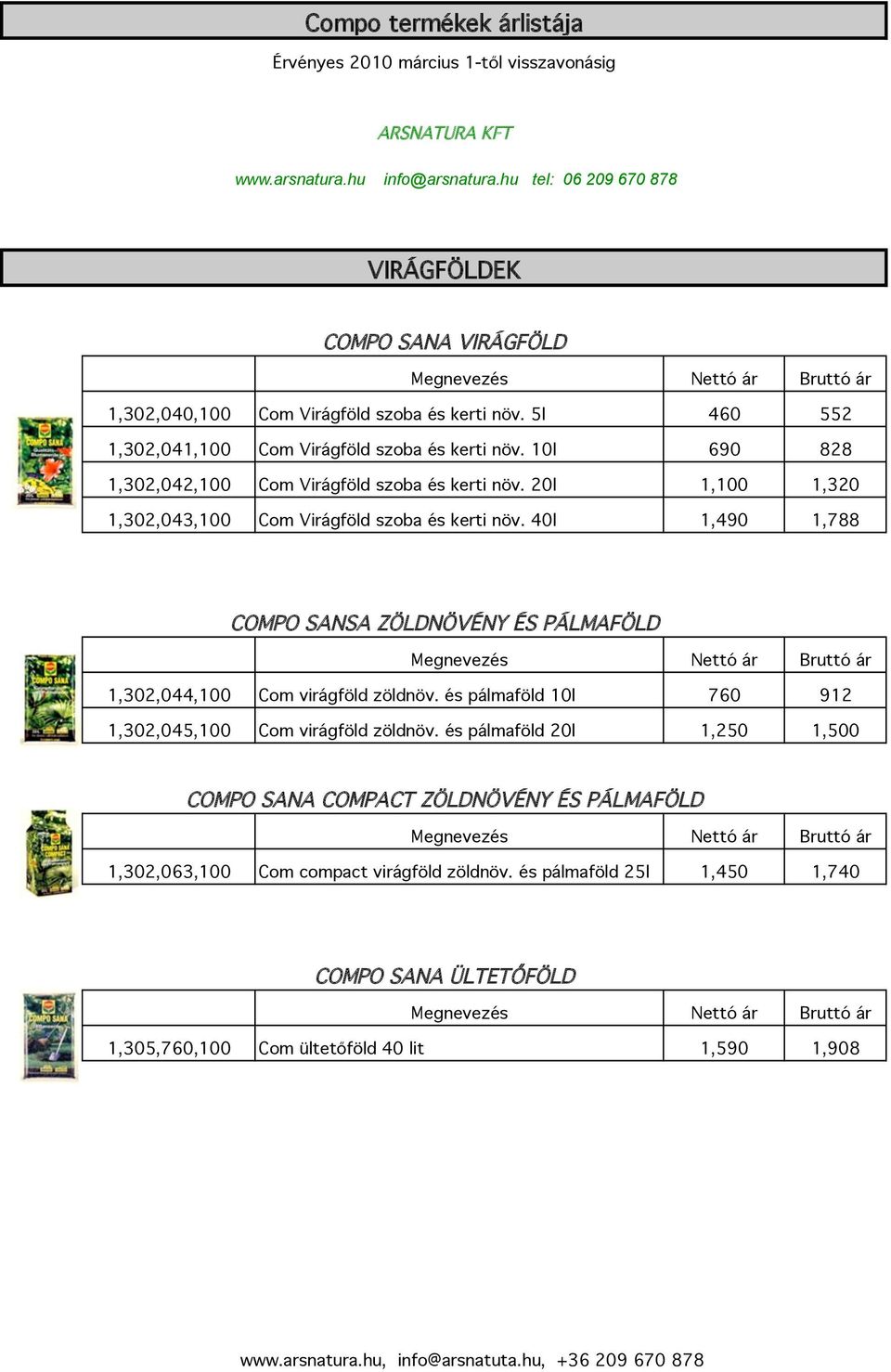 10l 690 828 1,302,042,100 Com Virágföld szoba és kerti növ. 20l 1,100 1,320 1,302,043,100 Com Virágföld szoba és kerti növ.