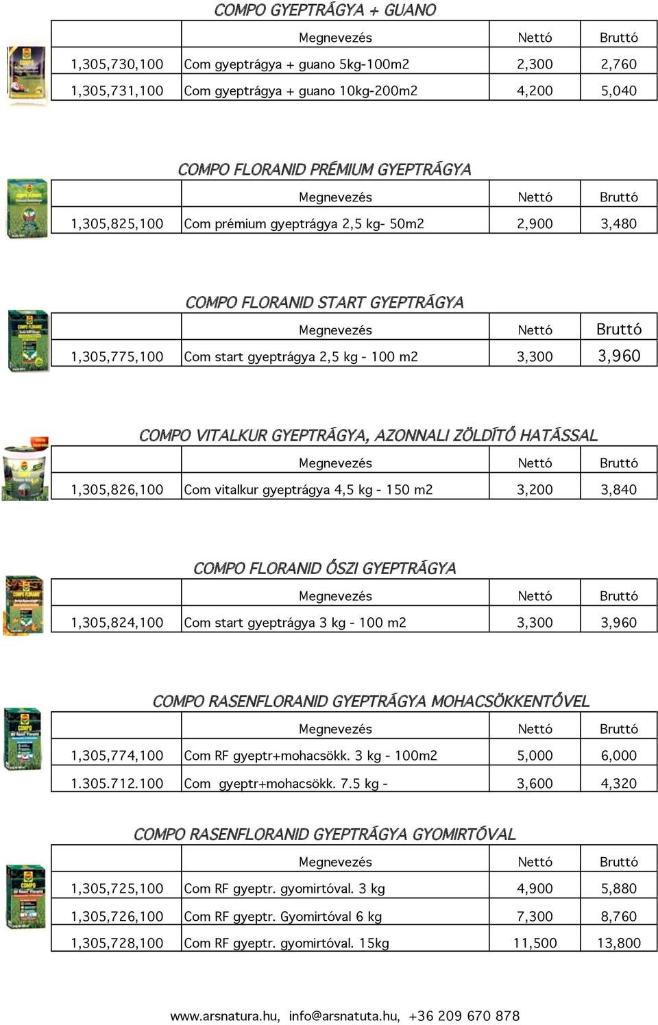 1,305,826,100 Com vitalkur gyeptrágya 4,5 kg - 150 m2 3,200 3,840 COMPO FLORANID ŐSZI GYEPTRÁGYA 1,305,824,100 Com start gyeptrágya 3 kg - 100 m2 3,300 3,960 COMPO RASENFLORANID GYEPTRÁGYA