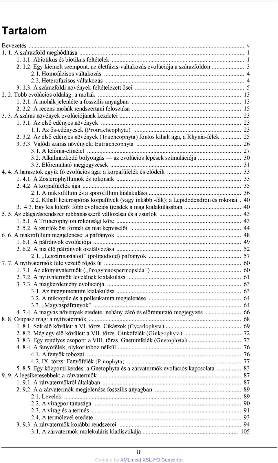 .. 15 3. 3. A száras növények evolúciójának kezdetei... 23 1. 3.1. Az első edényes növények... 23 1.1. Az ős-edényesek (Protracheophyta)... 23 2. 3.2. Az első edényes növények (Tracheophyta) fontos kihalt ága, a Rhynia-félék.