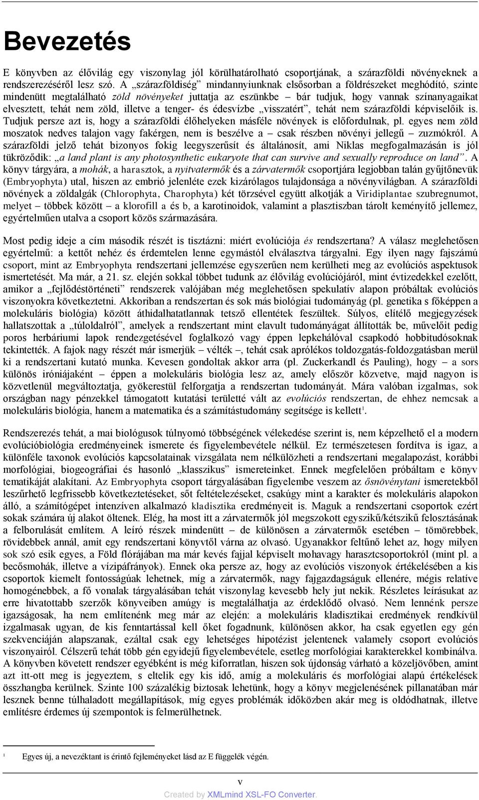 zöld, illetve a tenger- és édesvízbe visszatért, tehát nem szárazföldi képviselőik is. Tudjuk persze azt is, hogy a szárazföldi élőhelyeken másféle növények is előfordulnak, pl.