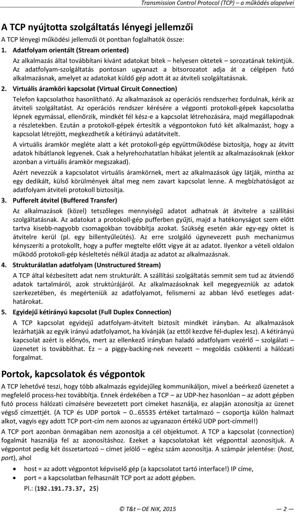 Az adatfolyam-szolgáltatás pontosan ugyanazt a bitsorozatot adja át a célgépen futó alkalmazásnak, amelyet az adatokat küldő gép adott át az átviteli szolgáltatásnak. 2.