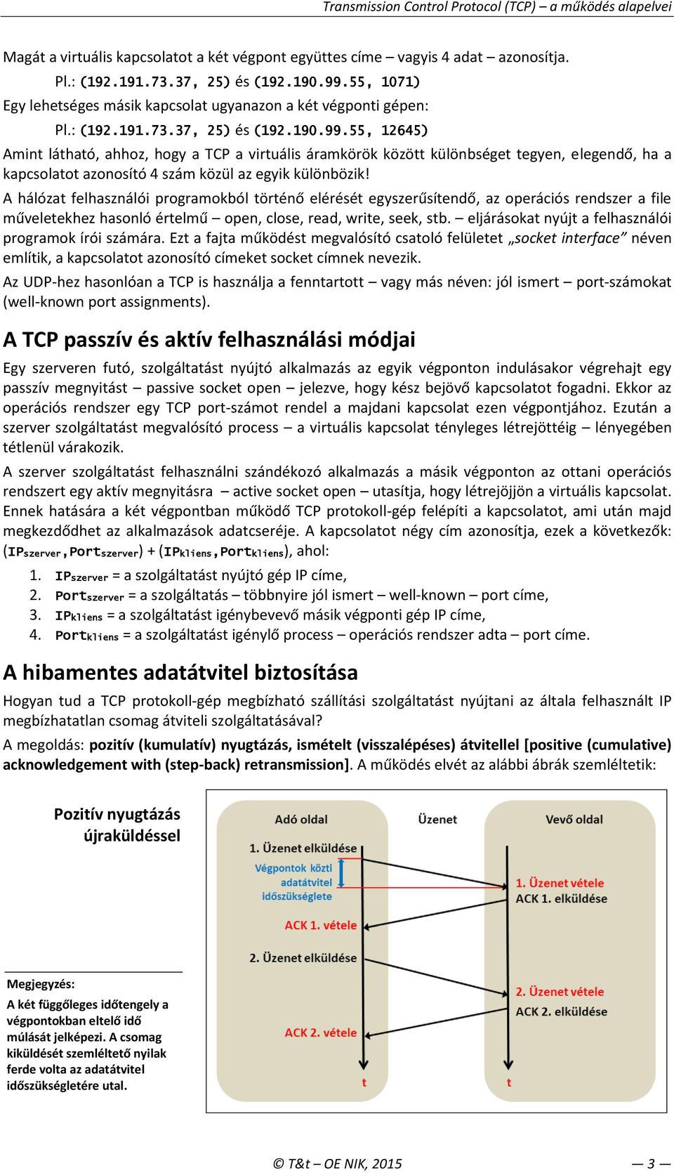 A hálózat felhasználói programokból történő elérését egyszerűsítendő, az operációs rendszer a file műveletekhez hasonló értelmű open, close, read, write, seek, stb.