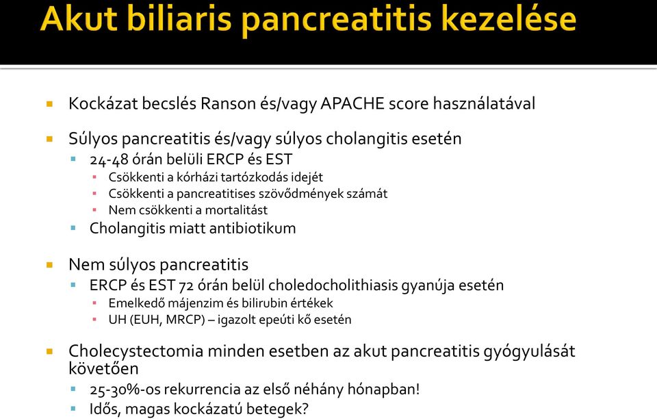 súlyos pancreatitis ERCP és EST 72 órán belül choledocholithiasis gyanúja esetén Emelkedő májenzim és bilirubin értékek UH (EUH, MRCP) igazolt epeúti