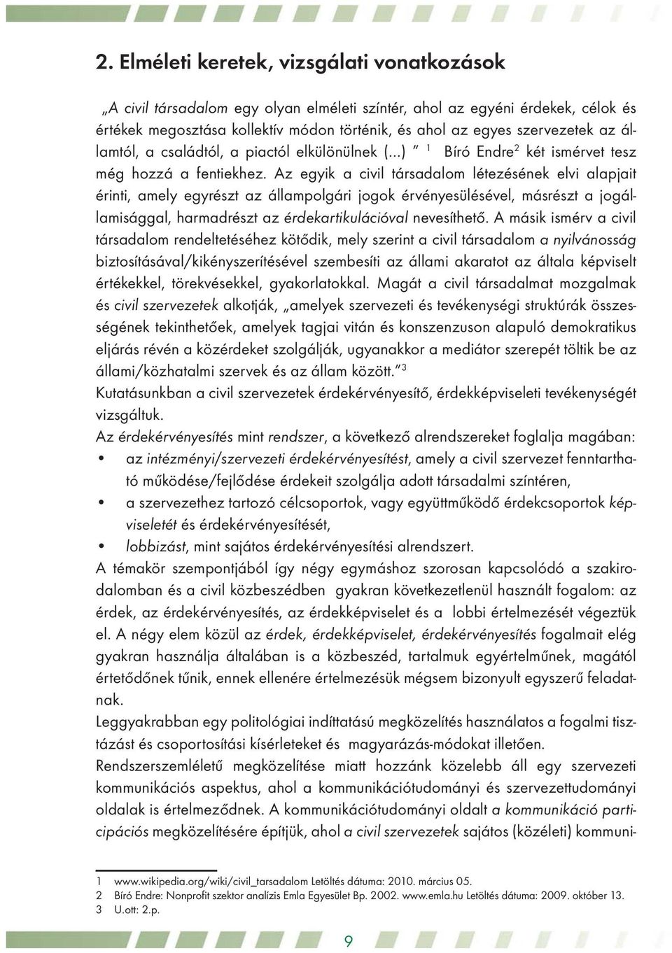 Az egyik a civil társadalom létezésének elvi alapjait érinti, amely egyrészt az állampolgári jogok érvényesülésével, másrészt a jogállamisággal, harmadrészt az érdekartikulációval nevesíthető.