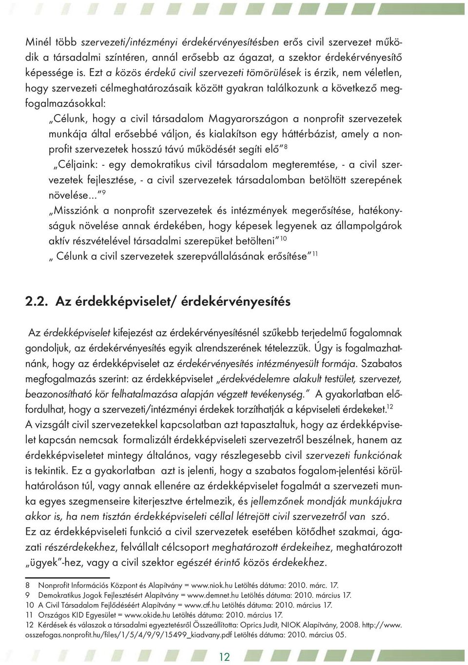 Magyarországon a nonprofit szervezetek munkája által erősebbé váljon, és kialakítson egy háttérbázist, amely a nonprofit szervezetek hosszú távú működését segíti elő 8 Céljaink: - egy demokratikus