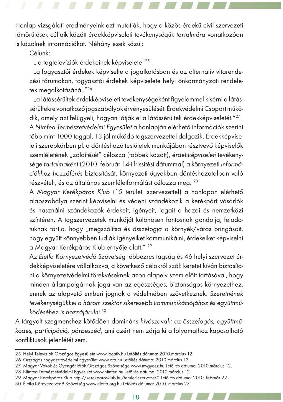 önkormányzati rendeletek megalkotásánál. 26 a látássérültek érdekképviseleti tevékenységeként figyelemmel kísérni a látássérültekre vonatkozó jogszabályok érvényesülését.