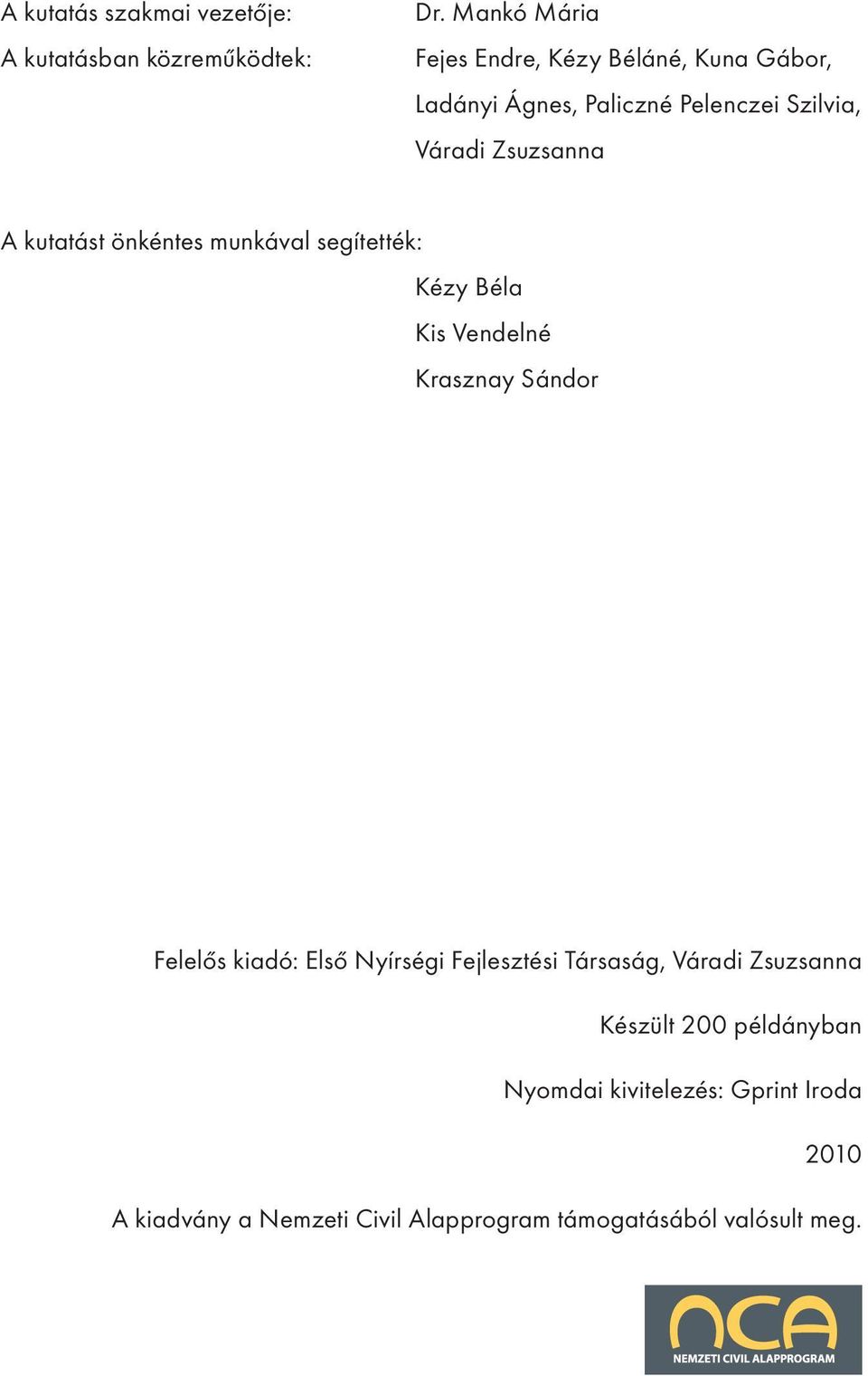 kutatást önkéntes munkával segítették: Kézy Béla Kis Vendelné Krasznay Sándor Felelős kiadó: Első Nyírségi