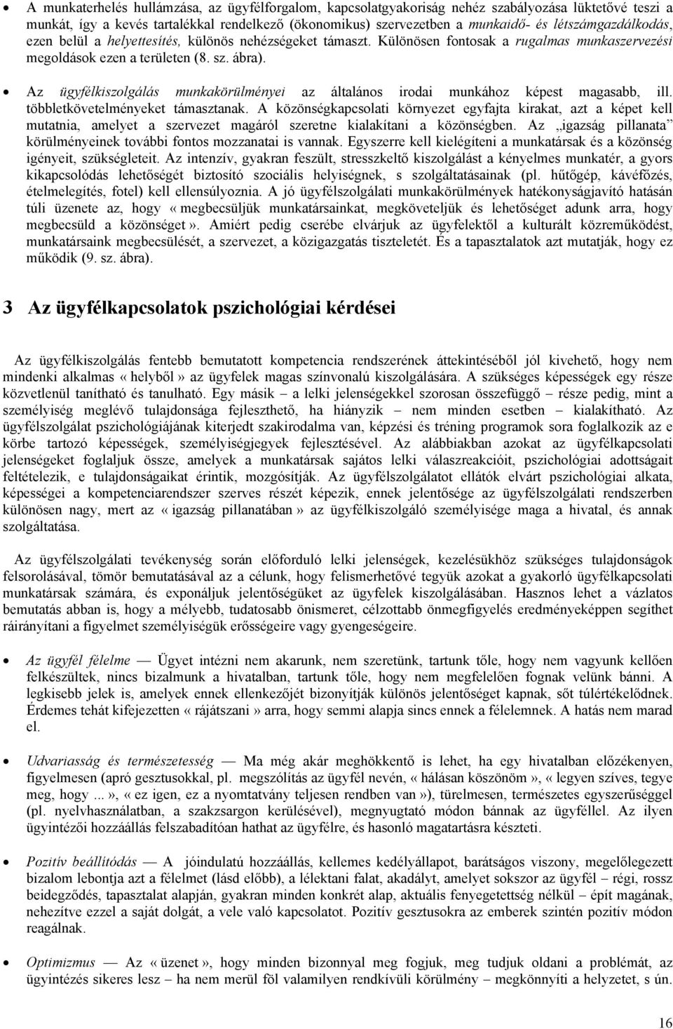 Az ügyfélkiszolgálás munkakörülményei az általános irodai munkához képest magasabb, ill. többletkövetelményeket támasztanak.