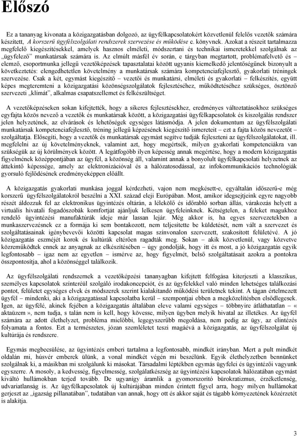 Az elmúlt másfél év során, e tárgyban megtartott, problémafelvető és elemző, csoportmunka jellegű vezetőképzések tapasztalatai között ugyanis kiemelkedő jelentőségűnek bizonyult a következtetés: