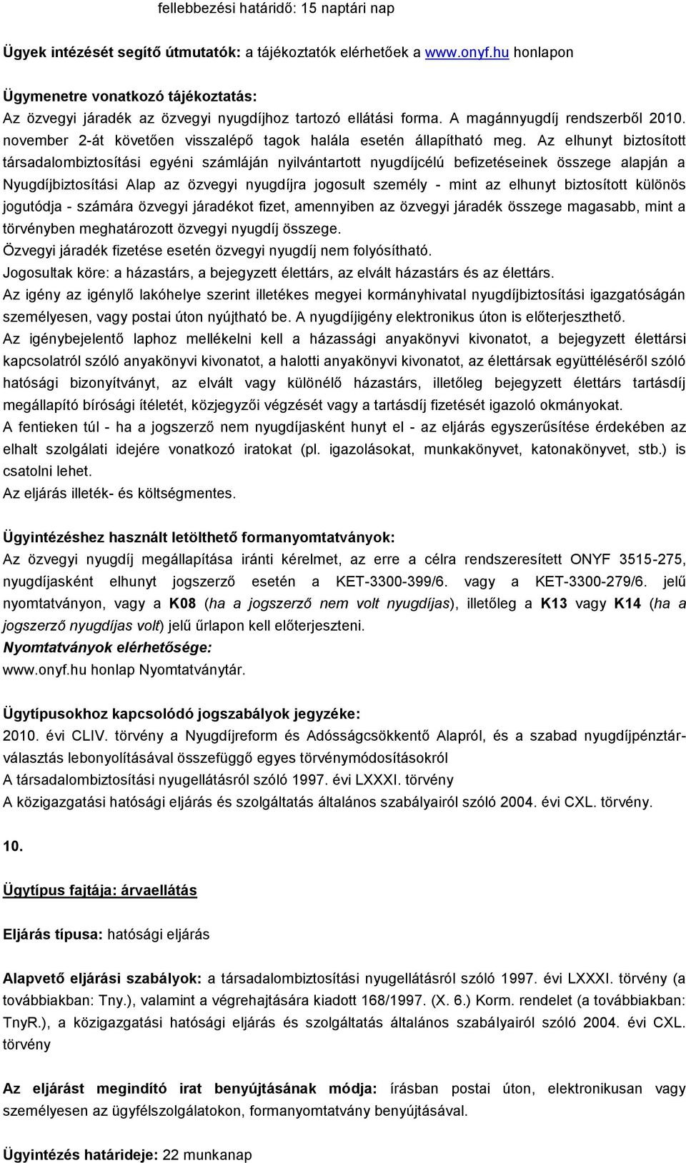 Az elhunyt biztosított társadalombiztosítási egyéni számláján nyilvántartott nyugdíjcélú befizetéseinek összege alapján a Nyugdíjbiztosítási Alap az özvegyi nyugdíjra jogosult személy - mint az