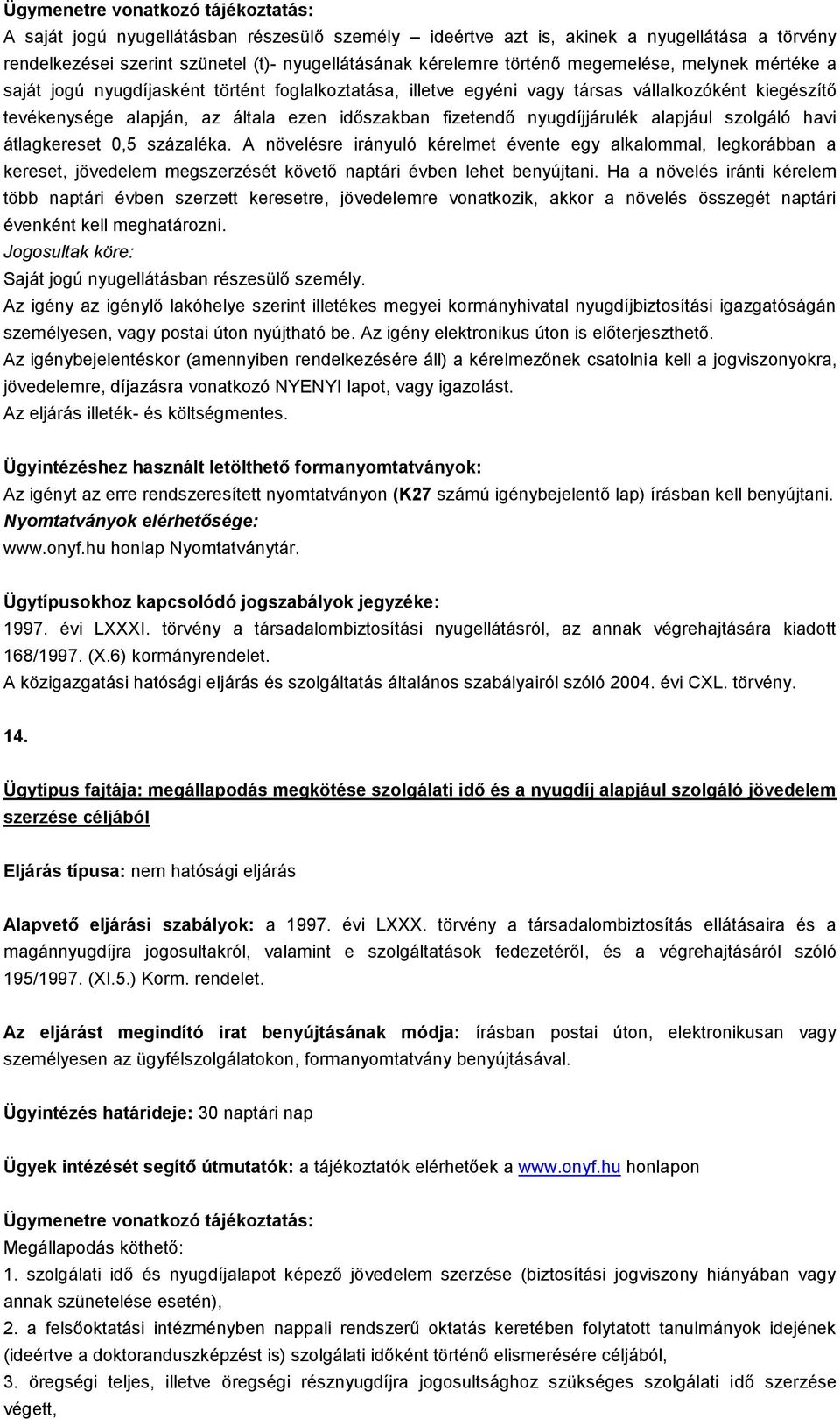 átlagkereset 0,5 százaléka. A növelésre irányuló kérelmet évente egy alkalommal, legkorábban a kereset, jövedelem megszerzését követő naptári évben lehet benyújtani.