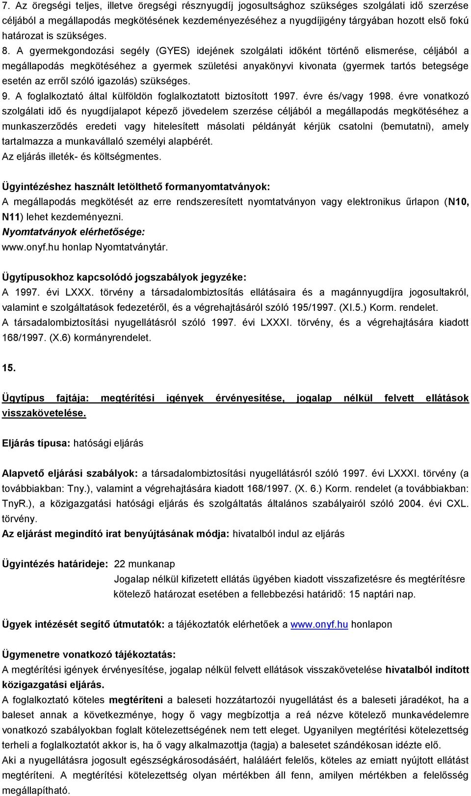 A gyermekgondozási segély (GYES) idejének szolgálati időként történő elismerése, céljából a megállapodás megkötéséhez a gyermek születési anyakönyvi kivonata (gyermek tartós betegsége esetén az erről