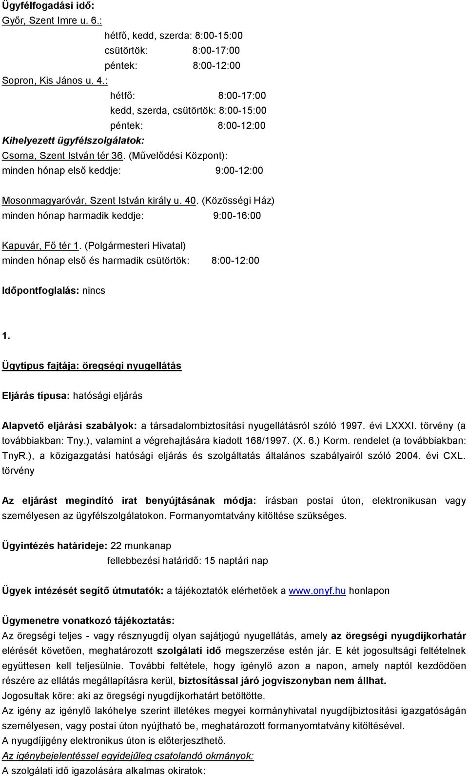 (Művelődési Központ): minden hónap első keddje: 9:00-12:00 Mosonmagyaróvár, Szent István király u. 40. (Közösségi Ház) minden hónap harmadik keddje: 9:00-16:00 Kapuvár, Fő tér 1.