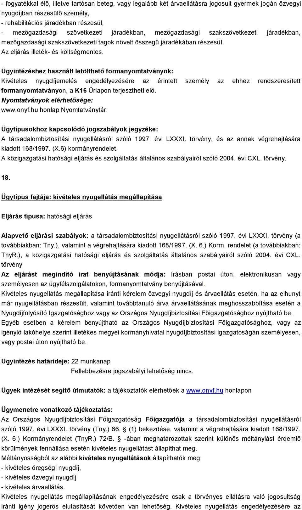 Kivételes nyugdíjemelés engedélyezésére az érintett személy az ehhez rendszeresített formanyomtatványon, a K16 Űrlapon terjesztheti elő. www.onyf.hu honlap Nyomtatványtár.