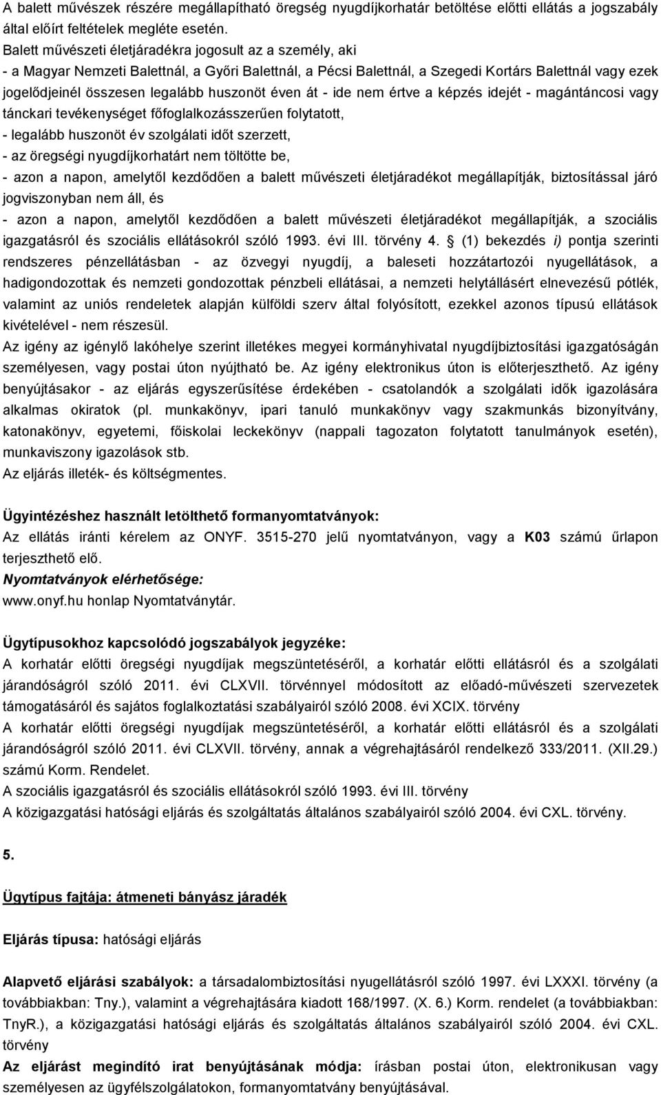 huszonöt éven át - ide nem értve a képzés idejét - magántáncosi vagy tánckari tevékenységet főfoglalkozásszerűen folytatott, - legalább huszonöt év szolgálati időt szerzett, - az öregségi